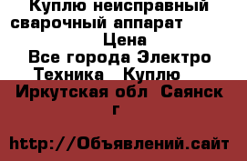 Куплю неисправный сварочный аппарат Fronius MW 3000.  › Цена ­ 50 000 - Все города Электро-Техника » Куплю   . Иркутская обл.,Саянск г.